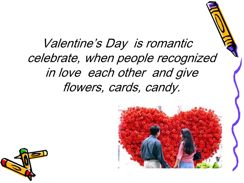 Valentine’s Day  is romantic celebrate, when people recognized in love  each other